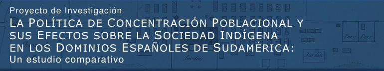 Proyecto de Investigación La política de concentración poblacional y sus efectos sobre la sociedad indígena en los dominios españoles de Sudamérica: un estudio comparativo